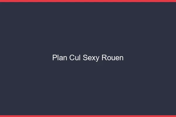 Plan cul sexy Rouen