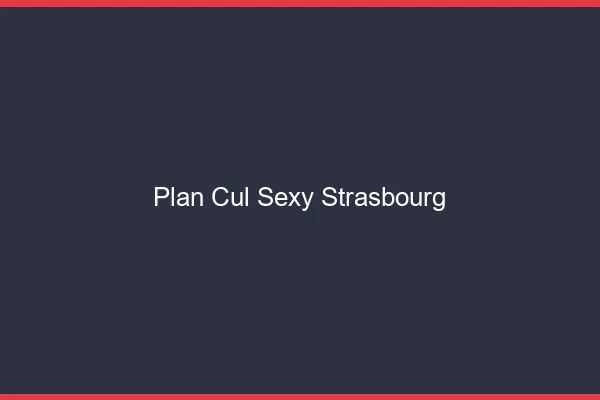 Plan cul sexy Strasbourg