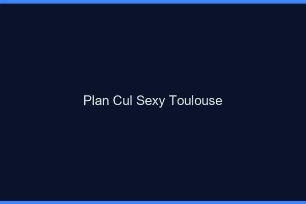 Plan cul sexy Toulouse