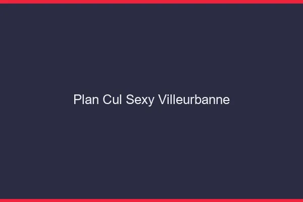 Plan cul sexy Villeurbanne