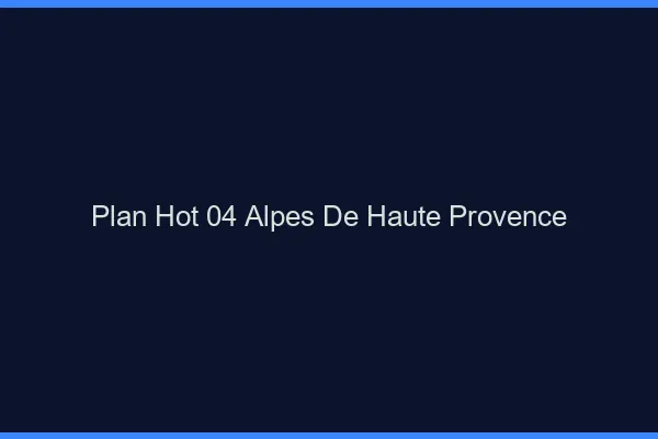 Plan hot 04 alpes-de-haute-provence