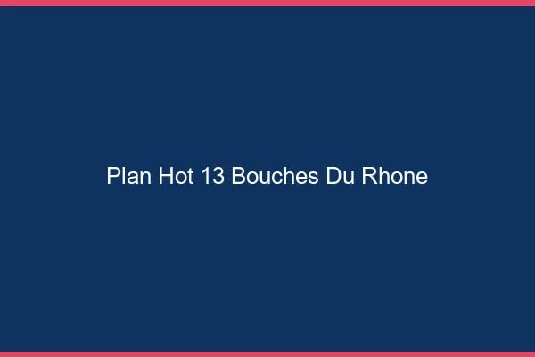 Plan hot 13 bouches-du-rhône