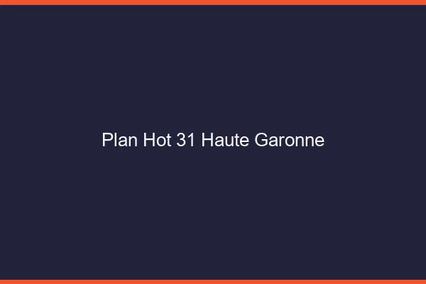 Plan hot 31 haute-garonne