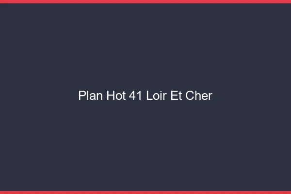 Plan hot 41 loir-et-cher