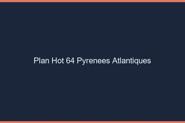 Plan hot 64 pyrénées-atlantiques