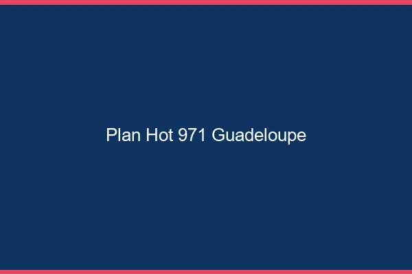 Plan hot 971 Guadeloupe