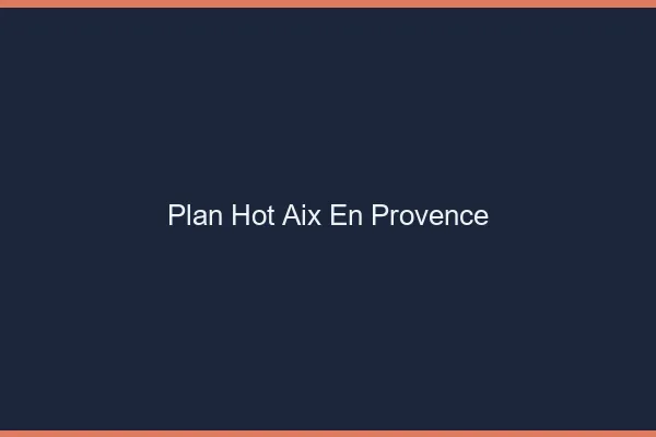 Plan hot Aix-en-Provence