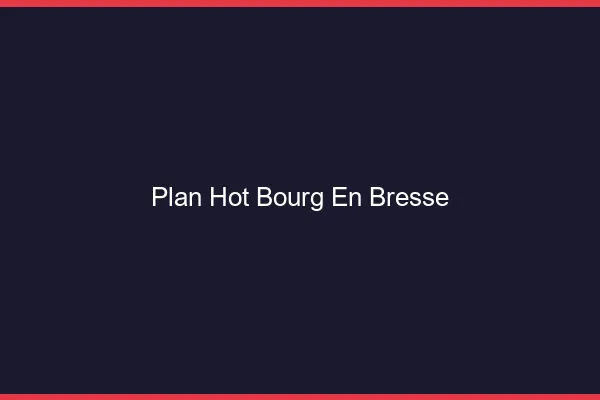 Plan hot Bourg-en-Bresse
