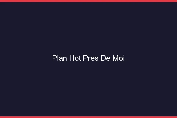 Plan hot près de moi