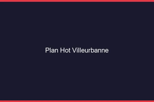 Plan hot Villeurbanne