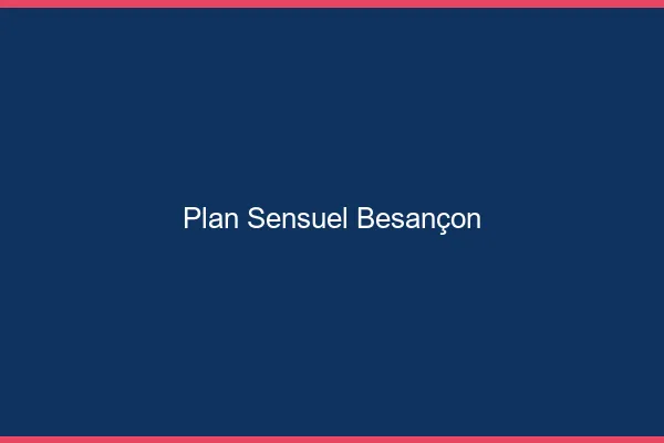 Plan sensuel Besançon