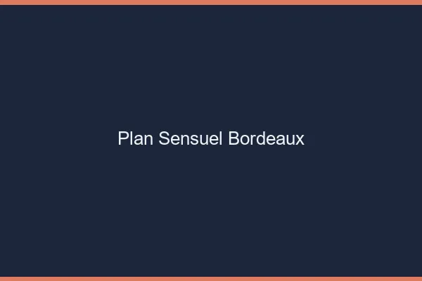 Plan sensuel Bordeaux