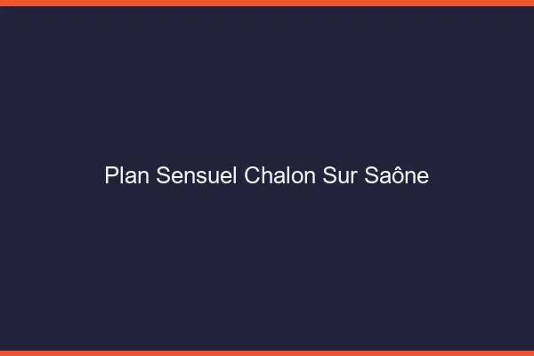 Plan sensuel Chalon-sur-Saône