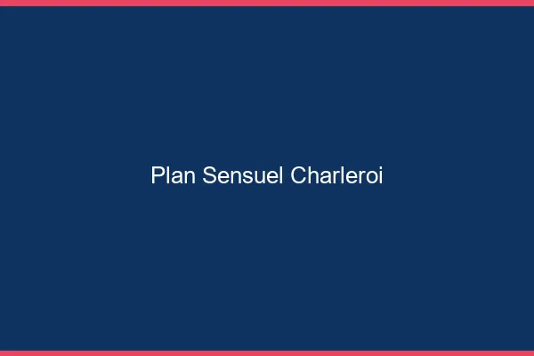 Plan sensuel Charleroi