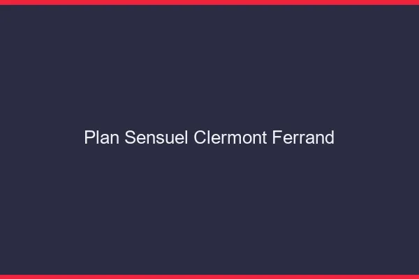 Plan sensuel Clermont-Ferrand