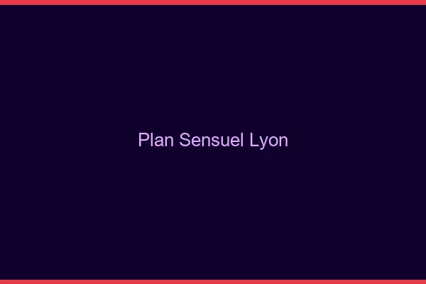 Plan sensuel Lyon