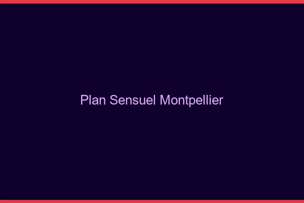 Plan sensuel Montpellier