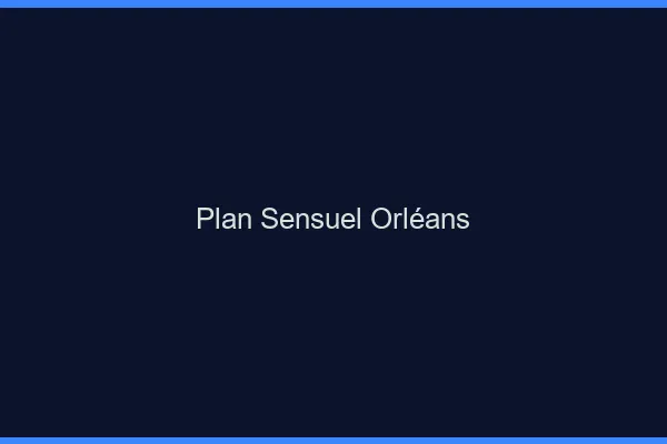 Plan sensuel Orléans