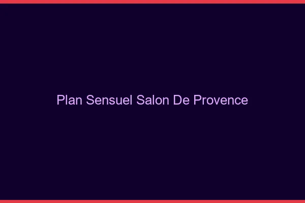 Plan sensuel Salon-de-Provence