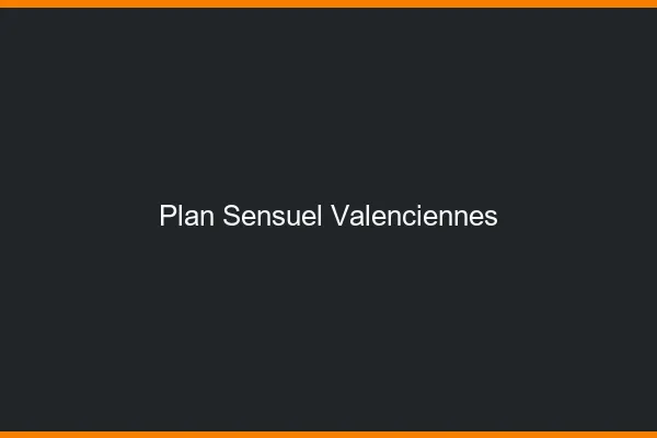Plan sensuel Valenciennes