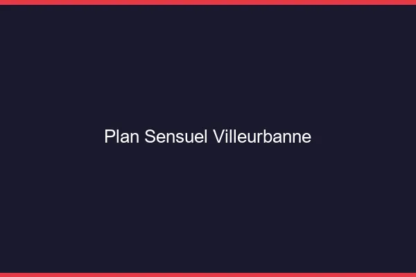 Plan sensuel Villeurbanne