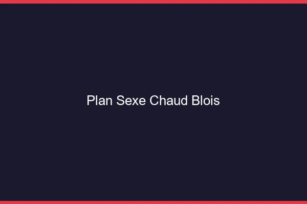 Plan sexe chaud Blois