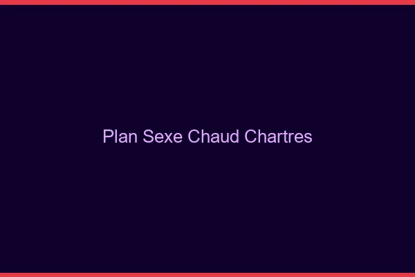 Plan sexe chaud Chartres