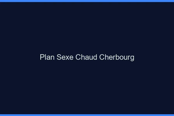Plan sexe chaud Cherbourg