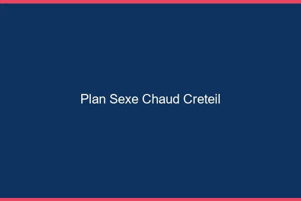 Plan sexe chaud Créteil