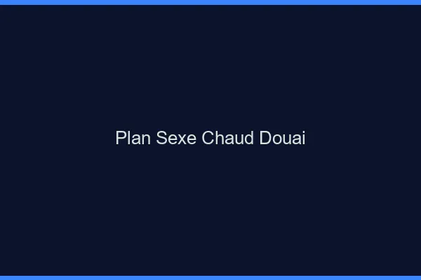 Plan sexe chaud Douai