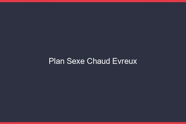 Plan sexe chaud Évreux