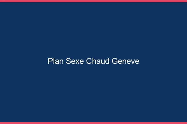 Plan sexe chaud Genève