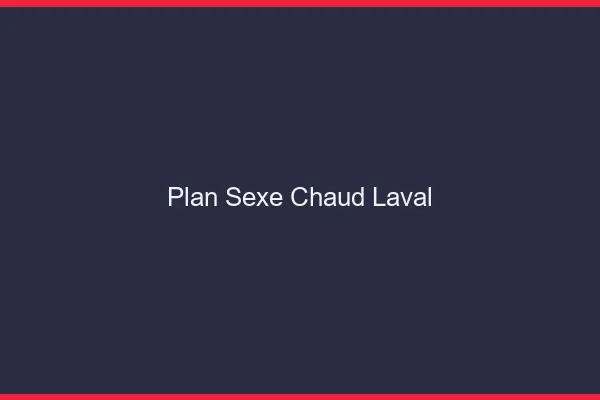 Plan sexe chaud Laval