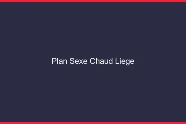 Plan sexe chaud Liège