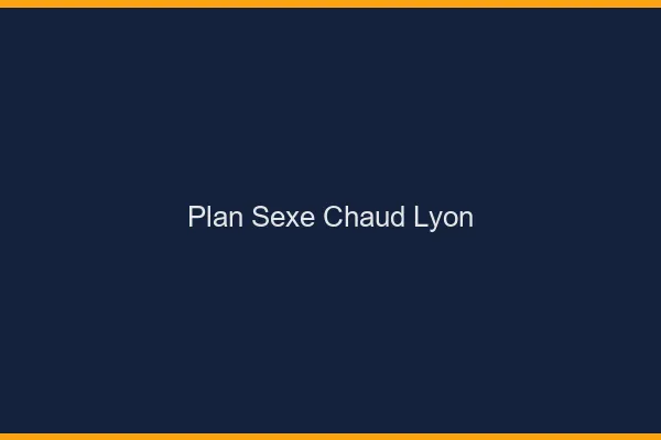 Plan sexe chaud Lyon