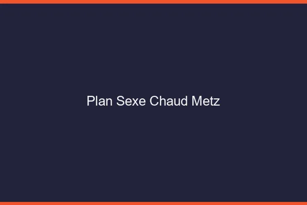 Plan sexe chaud Metz