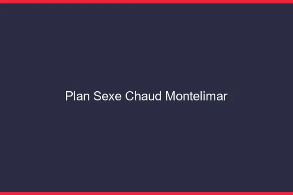 Plan sexe chaud Montélimar