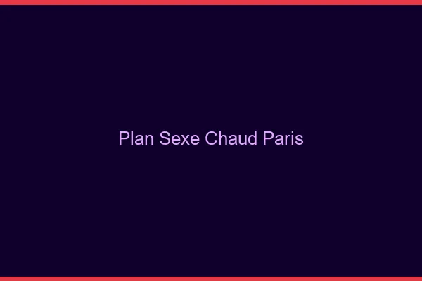 Plan sexe chaud Paris