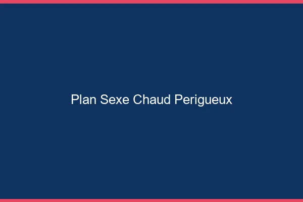 Plan sexe chaud Périgueux