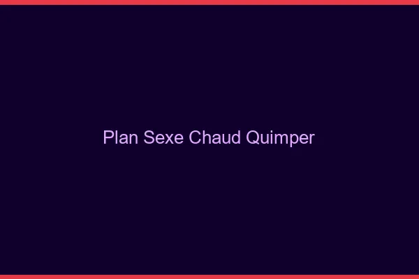 Plan sexe chaud Quimper