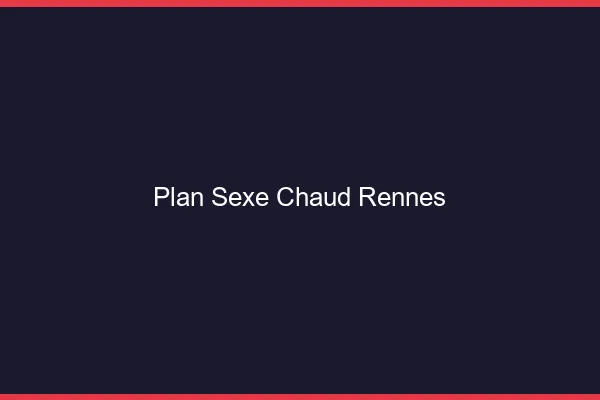 Plan sexe chaud Rennes
