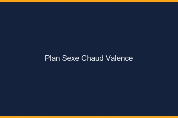 Plan sexe chaud Valence