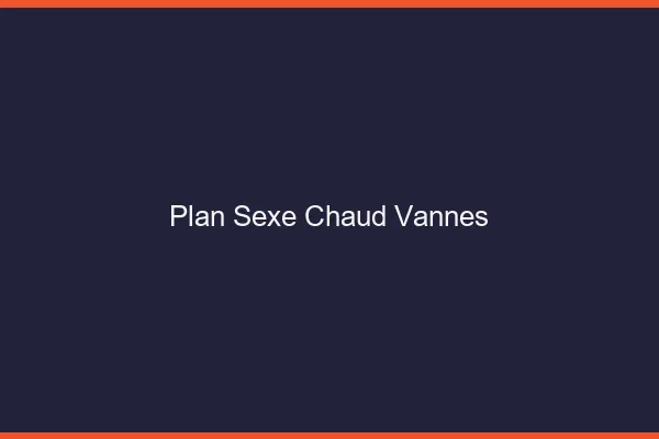 Plan sexe chaud Vannes