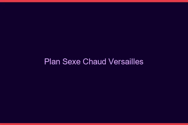 Plan sexe chaud Versailles