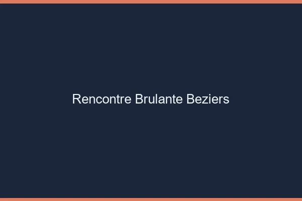 Rencontre brûlante Béziers