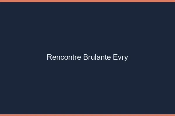 Rencontre brûlante Évry