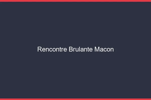 Rencontre brûlante Mâcon