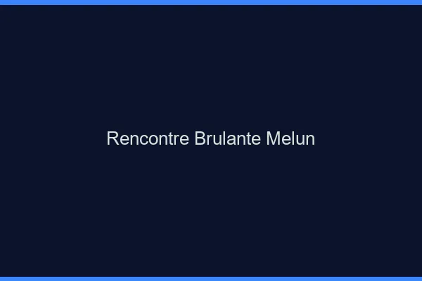 Rencontre brûlante Melun