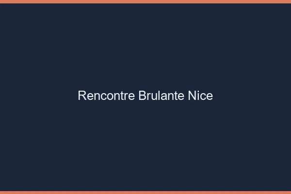 Rencontre brûlante Nice