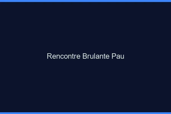 Rencontre brûlante Pau